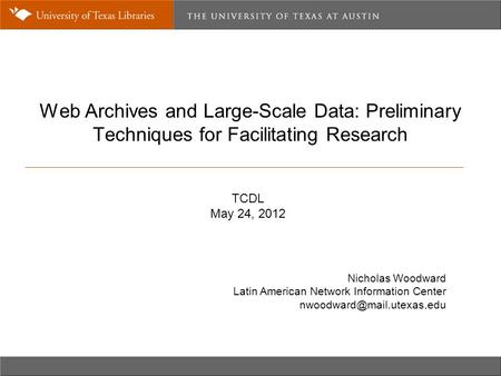 Web Archives and Large-Scale Data: Preliminary Techniques for Facilitating Research Nicholas Woodward Latin American Network Information Center