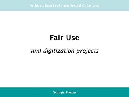 Overview Fair use 20-year rule Permission Orphans Decision-makers Fair Use and digitization projects Archives, Rare Books and Special Collections Georgia.
