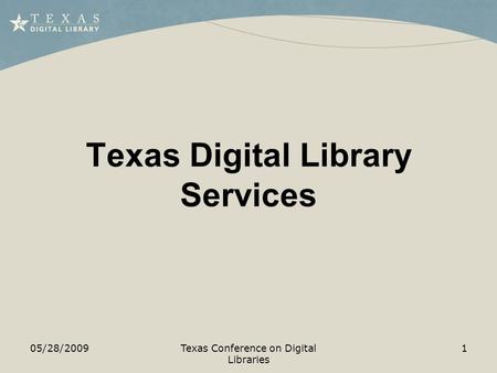 Texas Digital Library Services 05/28/20091Texas Conference on Digital Libraries.