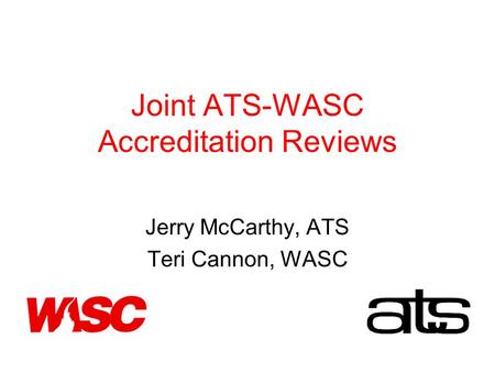 Joint ATS-WASC Accreditation Reviews Jerry McCarthy, ATS Teri Cannon, WASC.