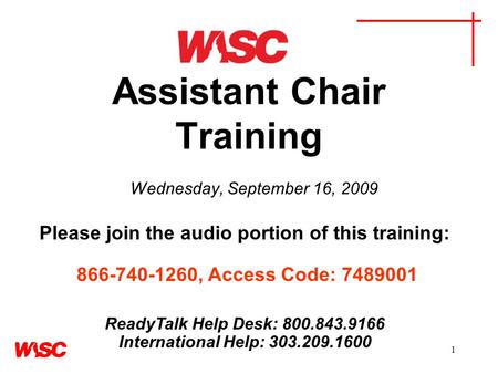 1 Assistant Chair Training Wednesday, September 16, 2009 Please join the audio portion of this training: 866-740-1260, Access Code: 7489001 ReadyTalk Help.