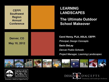 LEARNING LANDSCAPES The Ultimate Outdoor School Makeover CEFPI Southwest Region Annual Conference Denver, CO May 10, 2012 Carol Henry, PLA, ASLA, CEFPI.
