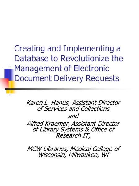 Creating and Implementing a Database to Revolutionize the Management of Electronic Document Delivery Requests Karen L. Hanus, Assistant Director of Services.