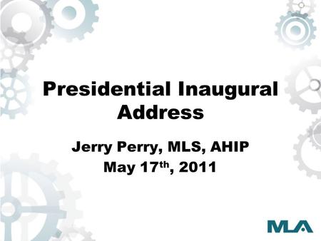 Presidential Inaugural Address Jerry Perry, MLS, AHIP May 17 th, 2011.