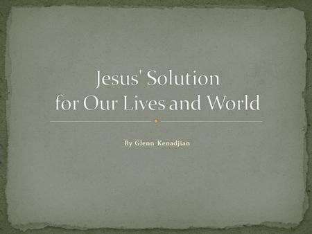 Jesus' Solution for Our Lives and World