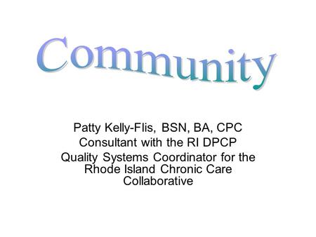 Patty Kelly-Flis, BSN, BA, CPC Consultant with the RI DPCP Quality Systems Coordinator for the Rhode Island Chronic Care Collaborative.
