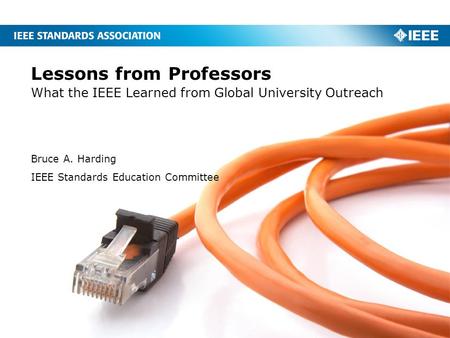 Lessons from Professors What the IEEE Learned from Global University Outreach Bruce A. Harding IEEE Standards Education Committee.