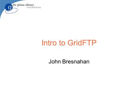 Intro to GridFTP John Bresnahan. CCI DPI Components Client Control Channel (CC) Path between client and server used to exchange all information needed.