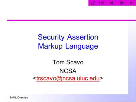SAML Overview 1 Security Assertion Markup Language Tom Scavo NCSA