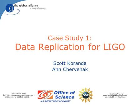 Case Study 1: Data Replication for LIGO Scott Koranda Ann Chervenak.