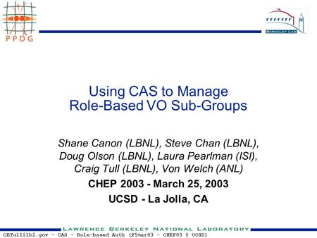 - CAS - Role-based Auth (25mar03 - UCSD) Using CAS to Manage Role-Based VO Sub-Groups Shane Canon (LBNL), Steve Chan (LBNL), Doug.