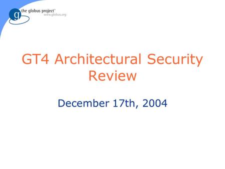 GT4 Architectural Security Review December 17th, 2004.