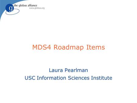 MDS4 Roadmap Items Laura Pearlman USC Information Sciences Institute.