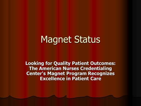 Magnet Status Looking for Quality Patient Outcomes: The American Nurses Credentialing Center's Magnet Program Recognizes Excellence in Patient Care.