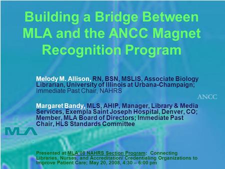 Building a Bridge Between MLA and the ANCC Magnet Recognition Program Melody M. Allison, RN, BSN, MSLIS, Associate Biology Librarian, University of Illinois.