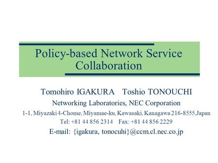 Policy-based Network Service Collaboration Tomohiro IGAKURA Toshio TONOUCHI Networking Laboratories, NEC Corporation 1-1, Miyazaki 4-Chome, Miyamae-ku,