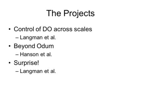 The Projects Control of DO across scales –Langman et al. Beyond Odum –Hanson et al. Surprise! –Langman et al.