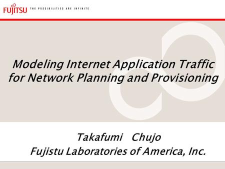 Modeling Internet Application Traffic for Network Planning and Provisioning Takafumi Chujo Fujistu Laboratories of America, Inc.