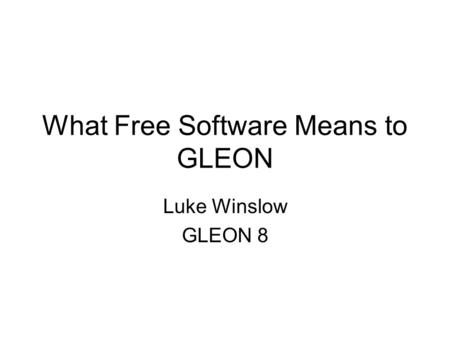 What Free Software Means to GLEON Luke Winslow GLEON 8.