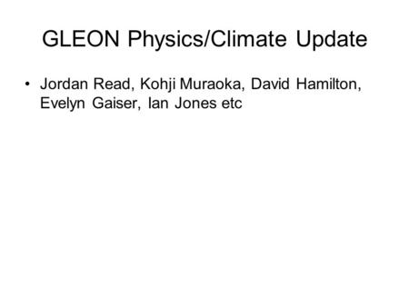 GLEON Physics/Climate Update Jordan Read, Kohji Muraoka, David Hamilton, Evelyn Gaiser, Ian Jones etc.
