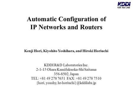 Automatic Configuration of IP Networks and Routers Kenji Hori, Kiyohito Yoshihara, and Hiroki Horiuchi KDDI R&D Laboratories Inc. 2-1-15 Ohara Kamifukuoka-Shi.
