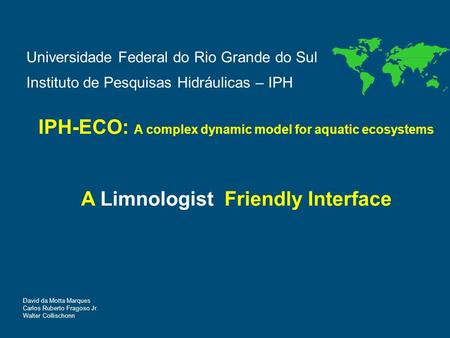 Universidade Federal do Rio Grande do Sul Instituto de Pesquisas Hidráulicas – IPH IPH-ECO: A complex dynamic model for aquatic ecosystems A Limnologist.