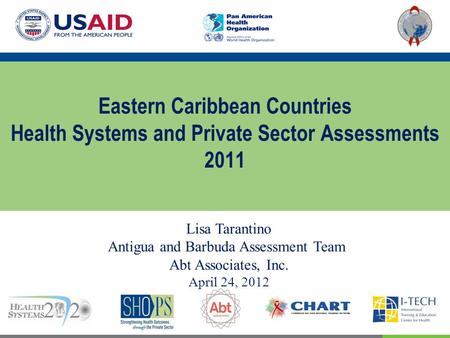 Eastern Caribbean Countries Health Systems and Private Sector Assessments 2011 Lisa Tarantino Antigua and Barbuda Assessment Team Abt Associates, Inc.