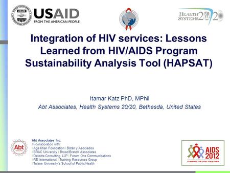 Integration of HIV services: Lessons Learned from HIV/AIDS Program Sustainability Analysis Tool (HAPSAT) Itamar Katz PhD, MPhil Abt Associates, Health.