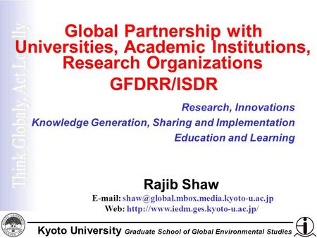 Kyoto University Graduate School of Global Environmental Studies Global Partnership with Universities, Academic Institutions, Research Organizations GFDRR/ISDR.