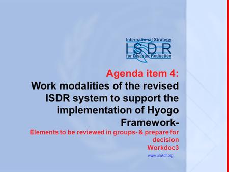 1 Agenda item 4: Work modalities of the revised ISDR system to support the implementation of Hyogo Framework- Elements to be reviewed in groups- & prepare.