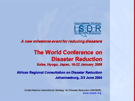 A new milestone event for reducing disasters The World Conference on Disaster Reduction Kobe, Hyogo, Japan, 18-22 January 2005 African Regional Consultation.