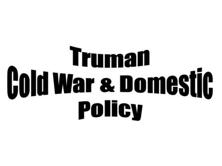 Truman Cold War & Domestic Policy.