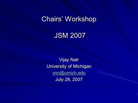 Chairs Workshop JSM 2007 Vijay Nair University of Michigan July 28, 2007.