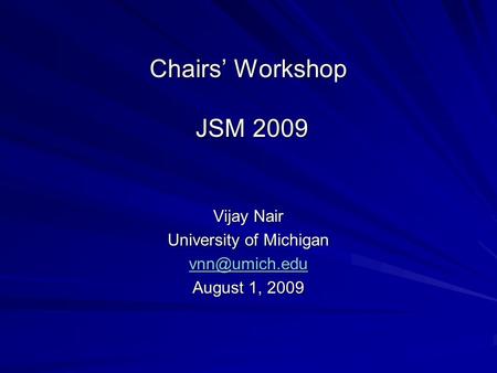 Chairs Workshop JSM 2009 Vijay Nair University of Michigan August 1, 2009.