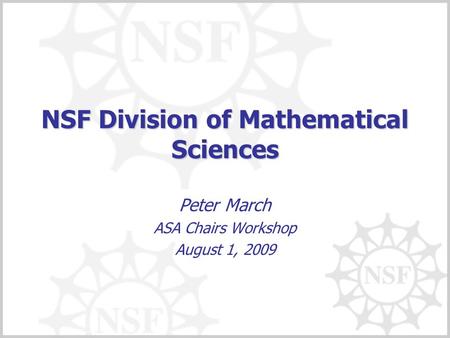 NSF Division of Mathematical Sciences Peter March ASA Chairs Workshop August 1, 2009.