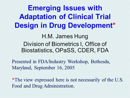 Emerging Issues with Adaptation of Clinical Trial Design in Drug Development* H.M. James Hung Division of Biometrics I, Office of Biostatistics, OPaSS,