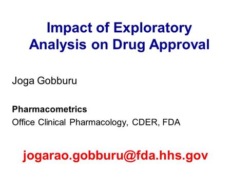 Impact of Exploratory Analysis on Drug Approval Joga Gobburu Pharmacometrics Office Clinical Pharmacology, CDER, FDA