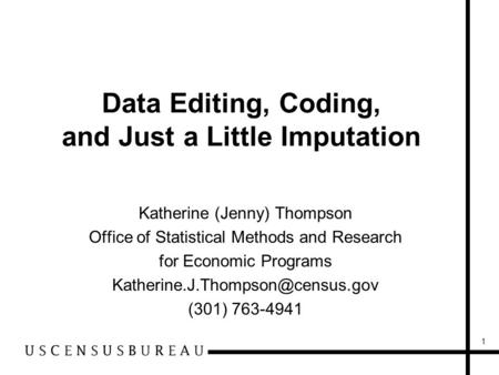 1 Data Editing, Coding, and Just a Little Imputation Katherine (Jenny) Thompson Office of Statistical Methods and Research for Economic Programs