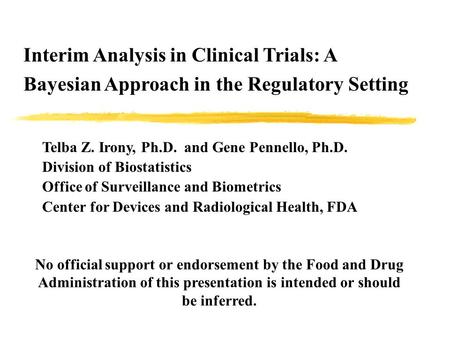 Interim Analysis in Clinical Trials: A Bayesian Approach in the Regulatory Setting Telba Z. Irony, Ph.D. and Gene Pennello, Ph.D. Division of Biostatistics.