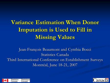 Variance Estimation When Donor Imputation is Used to Fill in Missing Values Jean-François Beaumont and Cynthia Bocci Statistics Canada Third International.