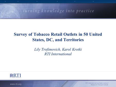 Survey of Tobacco Retail Outlets in 50 United States, DC, and Territories Lily Trofimovich, Karol Krotki RTI International RTI International is a trade.