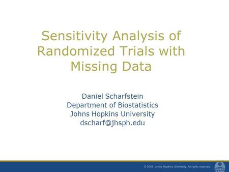 Sensitivity Analysis of Randomized Trials with Missing Data Daniel Scharfstein Department of Biostatistics Johns Hopkins University