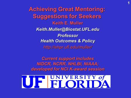 1 Achieving Great Mentoring: Suggestions for Seekers Keith E. Muller Professor Health Outcomes & Policy