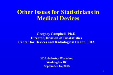 1 Other Issues for Statisticians in Medical Devices Gregory Campbell, Ph.D. Director, Division of Biostatistics Center for Devices and Radiological Health,