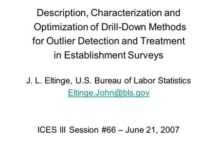 Description, Characterization and Optimization of Drill-Down Methods for Outlier Detection and Treatment in Establishment Surveys J. L. Eltinge, U.S. Bureau.