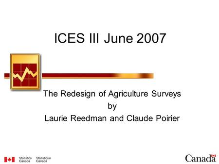 ICES III June 2007 The Redesign of Agriculture Surveys by Laurie Reedman and Claude Poirier.