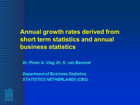 Annual growth rates derived from short term statistics and annual business statistics Dr. Pieter A. Vlag, Dr. K. van Bemmel Department of Business Statistics,