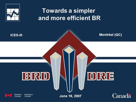 Towards a simpler and more efficient BR June 19, 2007 ICES-III Montréal (QC)