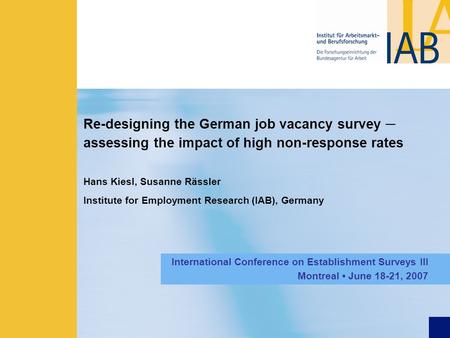 Re-designing the German job vacancy survey assessing the impact of high non-response rates Hans Kiesl, Susanne Rässler Institute for Employment Research.