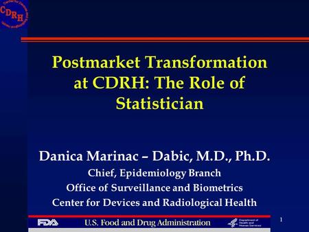 1 Danica Marinac – Dabic, M.D., Ph.D. Chief, Epidemiology Branch Office of Surveillance and Biometrics Center for Devices and Radiological Health Postmarket.